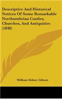 Descriptive And Historical Notices Of Some Remarkable Northumbrian Castles, Churches, And Antiquities (1848)