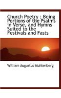 Church Poetry: Being Portions of the Psalms in Verse, and Hymns Suited to the Festivals and Fasts