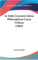 In Tullii Ciceronis Libros Philosophicos Curae Criticae (1864)