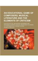 An Educational Game of Composers, Musical Literature and the Elements of Criticism; For Intellectual and Refined Amusement and Progress in General Mu