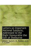 Letters on Important National Subjects, Addressed to the Right Honourable the Earl of Shelburne