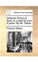 Octavius Prince of Syra, Or, a Lash for Levi. a Poem. by Mr. Tolson.