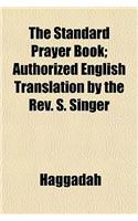 The Standard Prayer Book; Authorized English Translation by the REV. S. Singer
