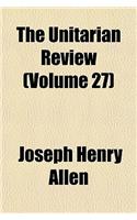 The Unitarian Review Volume 27: (English)
