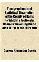 Topographical and Statistical Description of the County of Hants to Which Is Prefixed a Copious Travelling Guide Also, a List of the Fairs and