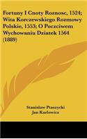 Fortuny I Cnoty Roznosc, 1524; Wita Korczewskiego Rozmowy Polskie, 1553; O Poczciwem Wychowaniu Dziatek 1564 (1889)