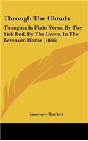 Through the Clouds: Thoughts in Plain Verse, by the Sick Bed, by the Grave, in the Bereaved Home (1866)
