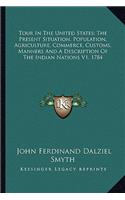 Tour in the United States; The Present Situation, Population, Agriculture, Commerce, Customs, Manners and a Description of the Indian Nations V1, 1784