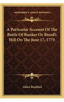 Particular Account of the Battle of Bunker or Breed's Hill on the June 17, 1775