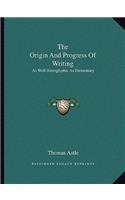 The Origin And Progress Of Writing: As Well Hieroglyphic As Elementary(English)