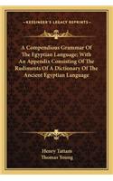 A Compendious Grammar Of The Egyptian Language; With An Appendix Consisting Of The Rudiments Of A Dictionary Of The Ancient Egyptian Language: (English)