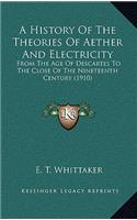 History Of The Theories Of Aether And Electricity: From The Age Of Descartes To The Close Of The Nineteenth Century (1910)