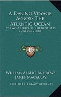 A Daring Voyage Across The Atlantic Ocean: By Two Americans, The Brothers Andrews (1880)