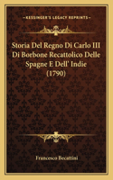 Storia Del Regno Di Carlo III Di Borbone Recattolico Delle Spagne E Dell' Indie (1790): (Italian)
