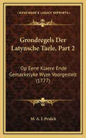 Grondregels Der Latynsche Taele, Part 2: Op Eene Klaere Ende Gemackelyke Wyze Voorgestelt (1777)