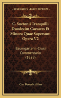 C. Suetonii Tranquilli Duodecim Caesares Et Minora Quae Supersunt Opera V2: Baumgartenii-Crusii Commentario (1828)