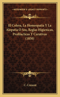 Colera, La Homeopatia Y La Alopatia O Sea, Reglas Higienicas, Profilacticas Y Curativas (1850)