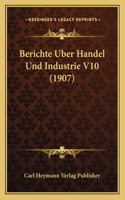 Berichte Uber Handel Und Industrie V10 (1907)