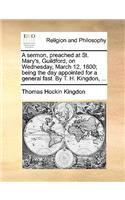 A sermon, preached at St. Mary's, Guildford, on Wednesday, March 12, 1800; being the day appointed for a general fast. By T. H. Kingdon, ...