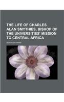 The Life of Charles Alan Smythies, Bishop of the Universities' Mission to Central Africa