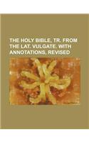 The Holy Bible, Tr. from the Lat. Vulgate. with Annotations, Revised