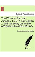 Works of Samuel Johnson, LL.D. a New Edition ... with an Essay on His Life and Genius by Arthur Murphy. Vol. VI.