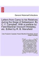 Letters from Camp to His Relatives During the Siege of Sebastopol. by C. F. Campbell. with a Preface by Field-Marshal Viscount Wolseley, Etc. Edited by R. B. Mansfield