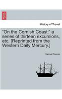 "On the Cornish Coast: " a Series of Thirteen Excursions, Etc. [Reprinted from the Western Daily Mercury.]