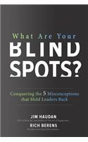 What Are Your Blind Spots? Conquering the 5 Misconceptions That Hold Leaders Back