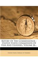 Report of the Commissioner - United States Commission of Fish and Fisheries, Volume 26...