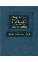 Mary Bunyan, the Dreamer's Blind Daughter - Primary Source Edition