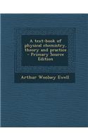 Text-Book of Physical Chemistry, Theory and Practice