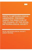 Hints to Meteorological Observers. Prepared Under the Direction of the Council of the Royal Meteorological Society