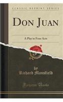 Don Juan: A Play in Four Acts (Classic Reprint)(English)