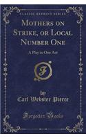 Mothers on Strike, or Local Number One: A Play in One Act (Classic Reprint)