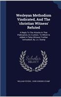 Wesleyan Methodism Vindicated, And The 'christian Witness' Refuted