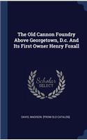 The Old Cannon Foundry Above Georgetown, D.c. And Its First Owner Henry Foxall