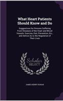 What Heart Patients Should Know and Do: Suggestions for Persons Suffering from Diseases of the Heart and Blood Vessels. Exercise, Diet, Prevention, Etc., and Advice as to the Regulation of