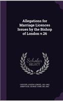 Allegations for Marriage Licences Issues by the Bishop of London v.26