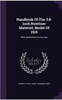 Handbook Of The 3.8-inch Howitzer Matériel, Model Of 1915: With Instructions For Its Care