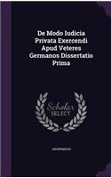 de Modo Iudicia Privata Exercendi Apud Veteres Germanos Dissertatio Prima