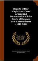 Reports of New Magistrates' Cases Argued and Determined in All the Courts of Common Law at Westminster ... 1844-[1851]: (English)