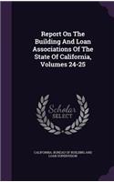 Report On The Building And Loan Associations Of The State Of California, Volumes 24-25