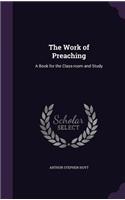 The Work of Preaching: A Book for the Class-room and Study