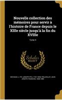 Nouvelle Collection Des Memoires Pour Servir A L'Histoire de France Depuis Le Xiiie Siecle Jusqu'a La Fin Du Xviiie; Tome 4