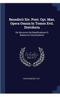 Benedicti Xiv. Pont. Opt. Max. Opera Omnia In Tomos Xvii. Distributa: De Servorum Dei Beatificatione Et Beatorum Canonizatione