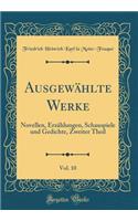 Ausgewï¿½hlte Werke, Vol. 10: Novellen, Erzï¿½hlungen, Schauspiele Und Gedichte, Zweiter Theil (Classic Reprint)