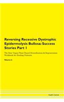 Reversing Recessive Dystrophic Epidermolysis Bullosa: Success Stories Part 1 The Raw Vegan Plant-Based Detoxification & Regeneration Workbook for Healing Patients. Volume 6