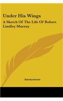 Under His Wings: A Sketch Of The Life Of Robert Lindley Murray(English)