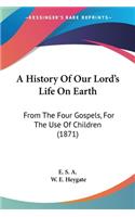 History Of Our Lord's Life On Earth: From The Four Gospels, For The Use Of Children (1871)